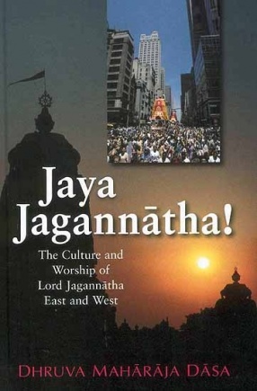 Jaya Jagannatha: The Culture and Worship of Lord Jagannatha East and West