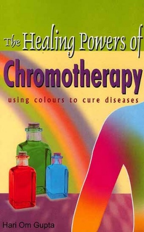 The Healing Powers of Chromotherapy Using Colours to Cure Diseases