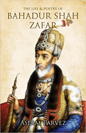 The Life and Poetry of Bahadur Shah Zafar