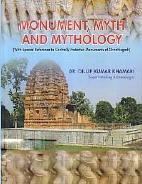 Monument, Myth and Mythology: With Special Reference to Centrally Protected Monuments of Chhattisgarh