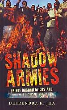 Shadow Armies: Fringe Organizations and Foot Soldiers of Hindutva