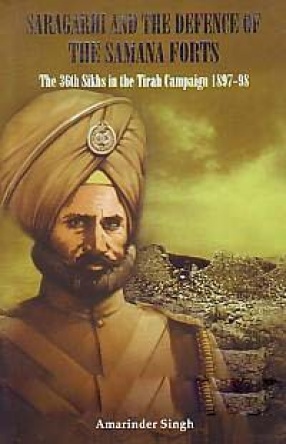 Saragarhi and the Defence of the Samana Forts: the 36th Sikhs in the Tirah Campaign 1897-98