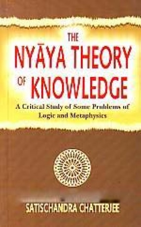 The Nyaya Theory of Knowledge: A Critical Study of Some Problems of Logic and Metaphysics