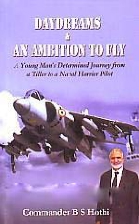 Daydreams & An Ambition to Fly: A Young Man's Determined Journey From a Tiller to a Naval Harrier Pilot