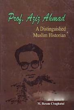 Prof. Aziz Ahmad: A Distinguished Muslim Historian