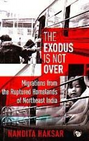 The Exodus is Not Over: Migrants From the Ruptured Homelands of Northeast India