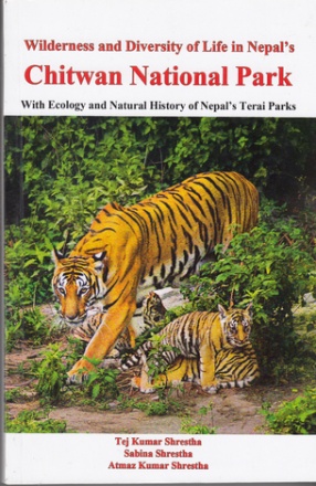 Wilderness and Diversity of Life in Nepal's Chitwan National Park: With Ecology and Natural History of Nepal's Terai Parks