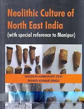 Neolithic Culture of North East India: With Special Reference to Manipur