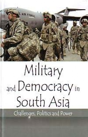 Military and Democracy in South Asia: Challenges, Politics and Power