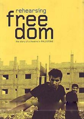 Rehearsing Freedom: The Story of a Theatre in Palestine