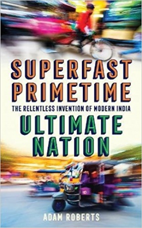 Superfast Primetime Ultimate Nation: The Relentless Invention of Modern India