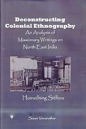 Deconstructing Colonial Ethnography: An Analysis of Missionary Writings on North East India