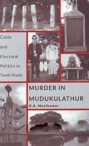 Murder in Mudukulathur: Caste and Electoral Politics in Tamil Nadu