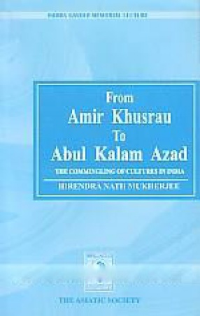 From Amir Khusrau to Abul Kalam Azad: The Commingling of Cultures in India