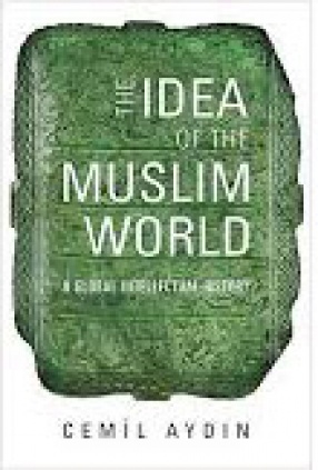 The Idea of the Muslim World: A Global Intellectual History