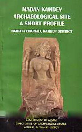 Madan Kamdev Archaeological Site a Short Profile: Baihata Chariali, Kamrup District