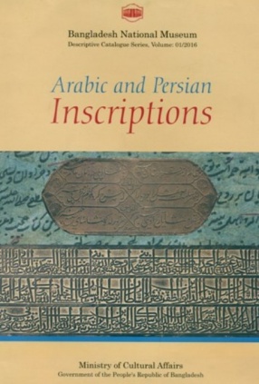 A Descriptive Catalogue of the Arabic and Persian Inscriptions in the Bangladesh National Museum