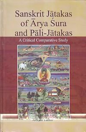 Sanskrit Jatakas of Arya Sura and Pali-Jatakas: A Critical Comparative Study