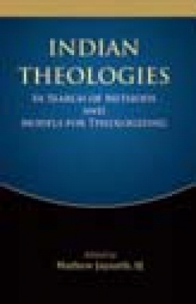 Indian Theologies: In Search of Methods and Models for Theologizing
