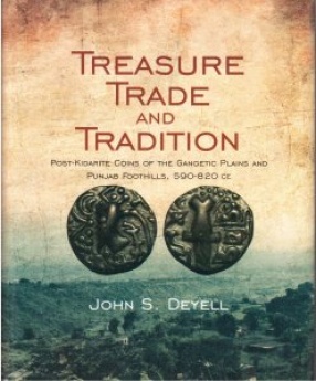 Treasure Trade And Tradition Post-Kidarite Coins Of The Gangetic Plains And Punjab Foothills, 590-820 CE