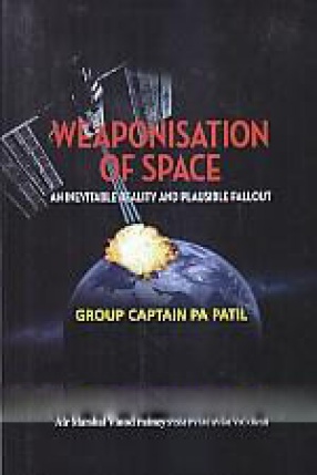 Weaponisation of Space: An Inevitable Reality of Plausible Fallout