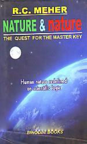 Nature & Nature: The Quest for the Master Key: Human Nature Redefined on Scientific Logic