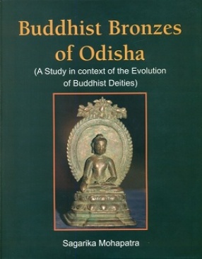 Buddhist Bronzes of Odisha: A Study in Context of the Evolution of Buddhist Deities