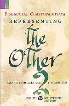 Representing the Other: Sanskrit Sources and the Muslims: Eighth to Fourteenth Century