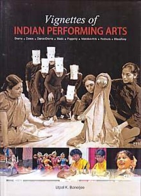 Vignettes of Indian Performing Arts: Drama, Dance, Dance-Drama, Music, Puppetry, Narrative Arts, Festivals, Miscellany
