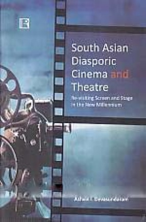 South Asian Diasporic Cinema and Theatre: Re-Visiting Screen and Stage in the New Millennium