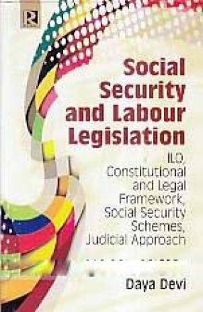 Social Security and Labour Legislations: ILO, Constitutional and Legal Framework, Social Security Schemes, Judicial Approach