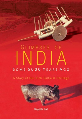 Glimpses of India: Some 5000 Years Ago: A Story of Our Rich Cultural Heritage