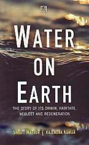 Water on Earth: The Story of its Origin, Habitats, Neglect and Regeneration