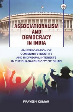 Associationalism and Democracy in India: An Exploration of Community Identity and Individual Interests in the Bhagalpur City of Bihar