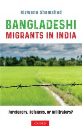 Bangladeshi Migrants in India: Foreigners, Refugees or Infiltrators?