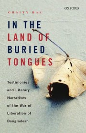 In The Land of Buried Tongues: Testimonies and Literary Narratives of the War of Liberation of Bangladesh