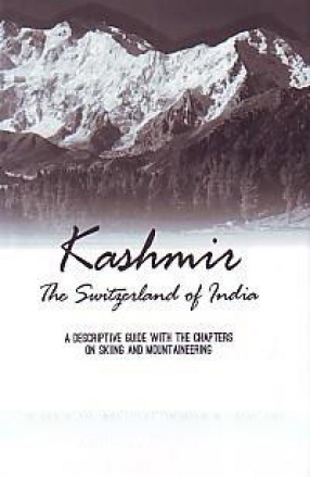 Kashmir: The Switzerland of India: A Descriptive Guide With Chapters on Skiing and Mountaineering