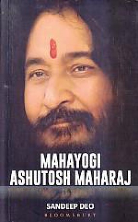 Mahayogi Ashutosh Maharaj: The Master and the Mystic