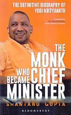 The Monk who Became Chief Minister: The Definitive Biography of Yogi Adityanath