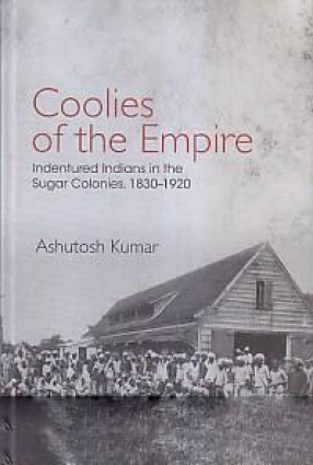 Coolies of the Empire: Indentured Indians in the Sugar Colonies, 1830-1920