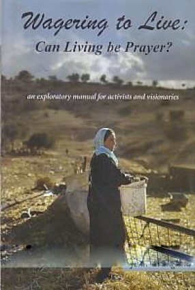 Wagering to Live: Can Living be Prayer: An Exploratory Manual for Activists and Visionaries