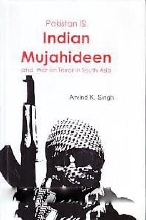 Pakistan ISI Indian Mujahideen and War on Terror in South Asia