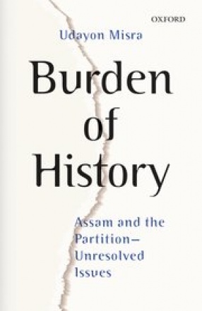 Burden of History: Assam and The Partition-Unresolved Issues