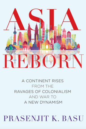 Asia Reborn: A Continent Rises From The Ravages of Colonialism and War to a New Dynamism