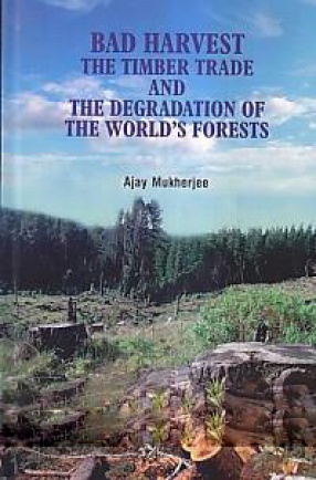 Bad Harvest: The Timber Trade and The Degradation of The World's Forests