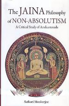 The Jaina Philosophy of Non-Absolutism: A Critical Study of Anekantavada