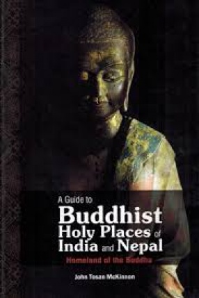 A Guide to Buddhist Holy Places of India and Nepal: Homeland of the Buddha