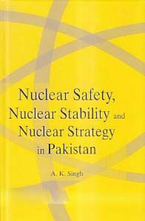 Nuclear Safety, Nuclear Stability and Nuclear Strategy in Pakistan