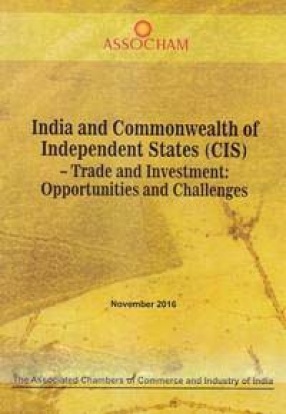 India and Commonwealth of Independent States (CIS): Trade and Investment: Opportunities and Challenges