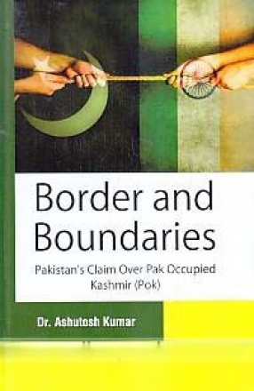 Border and Boundaries: Pakistan's Claim Over Pak Occupied Kashmir (PoK)